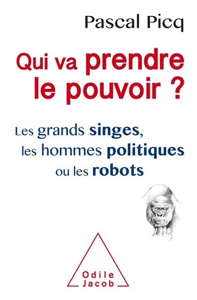 QUI VA PRENDRE LE POUVOIR ? - LES GRANDS SINGES, LES HOMMES POLITIQUES OU LES ROBOTS | 9782738138729 | PICQ, PASCAL 