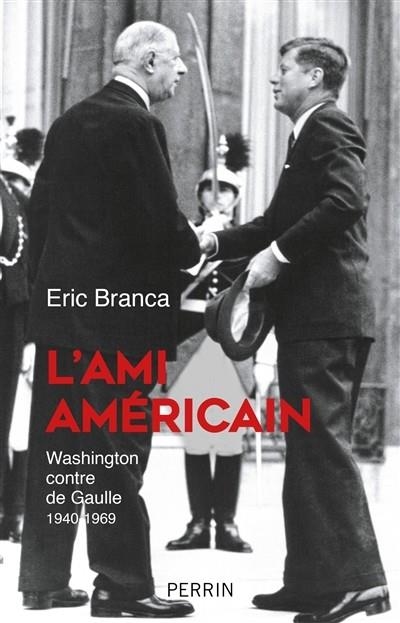 L'AMI AMÉRICAIN - WASHINGTON CONTRE DE GAULLE 1940-1969 | 9782262068363 | ERIC BRANCA