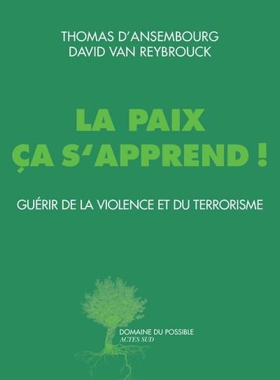 LA PAIX ÇA S'APPREND GUÉRIR DE LA VIOLENCE ET DU TERRORISME | 9782330063276 | THOMAS D'ANSEMBOURG, DAVID VAN REYBROUCK