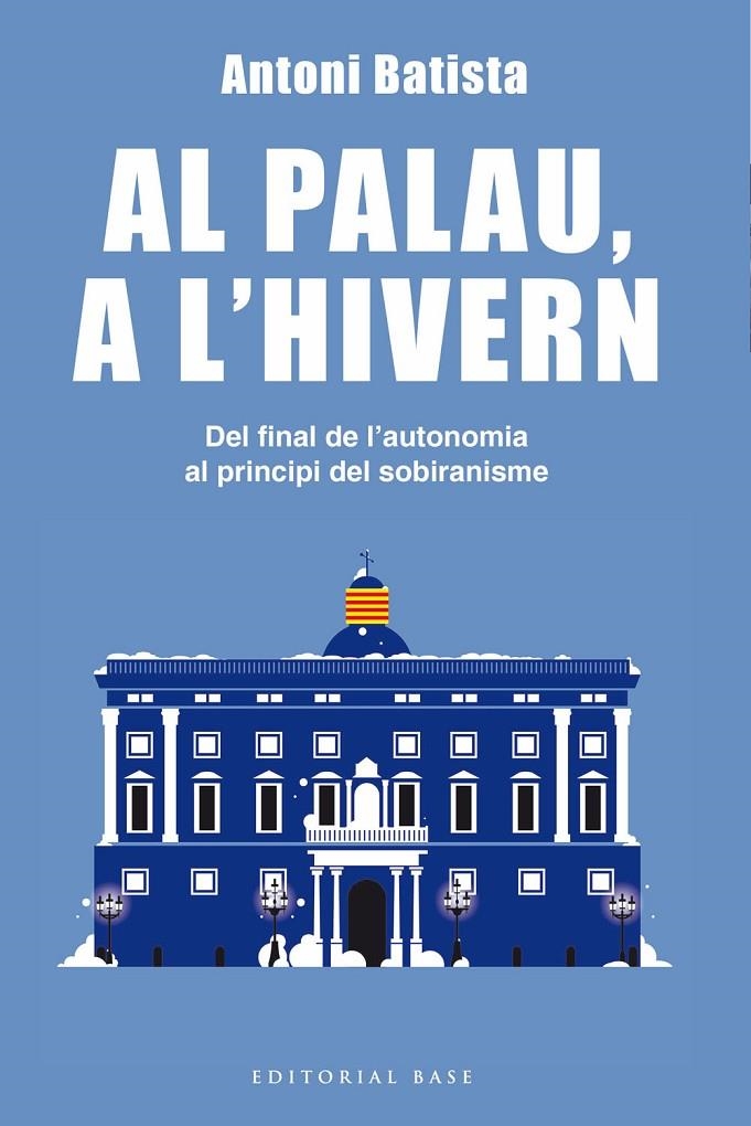 AL PALAU, A L'HIVERN. DEL FINAL DE L'AUTONOMIA AL PRINCIPI DEL SOBIRANISME | 9788416587995 | BATISTA I VILADRICH, ANTONI