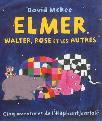 ELMER, WALTER, ROSE ET LES AUTRES : CINQ AVENTURES DE L'ÉLÉPHANT BARIOL | 9782877679107 | MCKEE, DAVID 