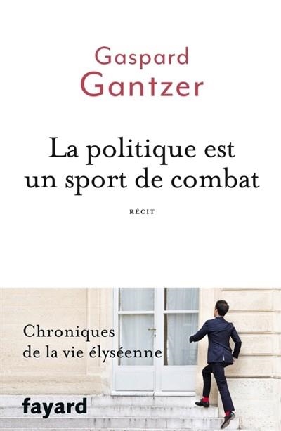 LA POLITIQUE EST UN SPORT DE COMBAT  | 9782213704838 | GANTZER, GASPAR