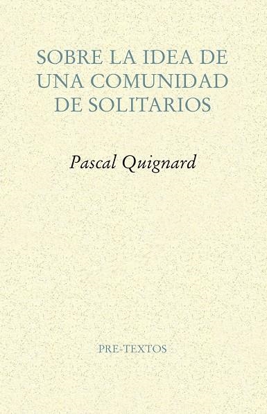 SOBRE LA IDEA DE UNA COMUNIDAD DE SOLITARIOS | 9788417143114 | QUIGNARD, PASCAL