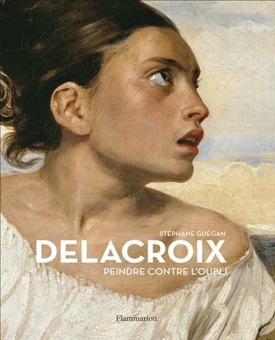 DELACROIX - PEINDRE CONTRE L'OUBLI  | 9782081421899 | STÉPHANE GUÉGAN, COLLECTIF