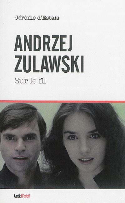 ANDRZEJ ZULAWSKI : SUR LE FIL | 9782367161433 | ESTAIS, JÉRÔME D'