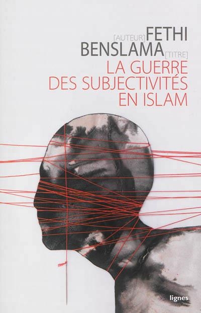 LA GUERRE DES SUBJECTIVITÉS EN ISLAM | 9782355261282 | BENSLAMA, FETHI