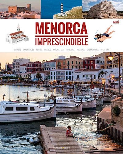 MENORCA IMPRESCINDIBLE - CATALÀ | 9788484788218 | MERCADAL ARGUIMBAU, JOAN/PLA BOADA, RICARD/PONS PETRUS, JUANJO/PUIG VENTURA, BIEL/ARQUIMBAU, DAVID/F