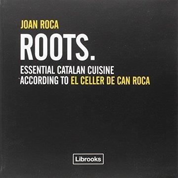 ROOTS . ESSENTIAL CATALAN CUISINE ACCORDING TO EL CELLER DE CAN ROCA | 9788494509544 | ROCA FONTANÉ, JOAN