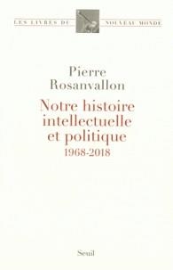 NOTRE HISTOIRE INTELLECTUELLE ET POLITIQUE - 1968-2018 | 9782021351255 | ROSANVALLON, PIERRE