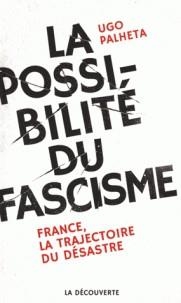 LA POSSIBILITÉ DU FASCISME - FRANCE, LA TRAJECTOIRE DU DÉSASTRE | 9782348037474 | PALHETA, UGO