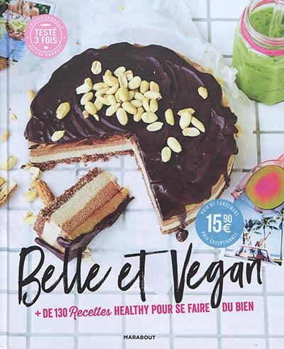 BELLE ET VEGAN : + DE 130 RECETTES HEALTHY POUR SE FAIRE DU BIEN | 9782501136433