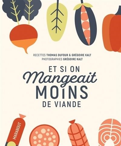 ET SI ON MANGEAIT MOINS DE VIANDE : RECETTES PRESQUE VÉGÉTARIENNES  | 9782501125291 | DUFOUR, THOMAS/ KALT, GRÉGOIRE