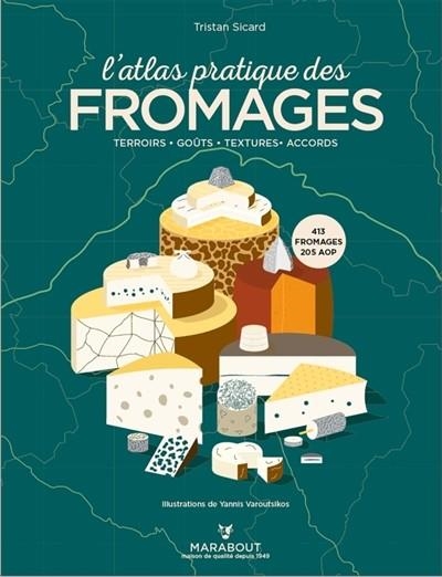 L'ATLAS PRATIQUE DES FROMAGES : TERROIRS, GOÛTS, TEXTURES, ACCORDS : 413 FROMAGES, 205 AOP | 9782501130448 | SICARD, TRISTAN