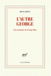 L’AUTRE GEORGE - A LA RENCONTRE DE GEORGE ELIOT  | 9782072802027 | OZOUF, MONA