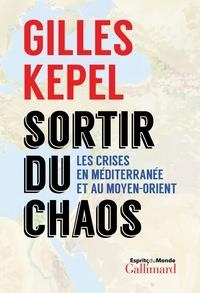 SORTIR DU CHAOS - LES CRISES EN MÉDITERRANÉE ET AU MOYEN-ORIENT | 9782072770470 | KEPEL, GILLES