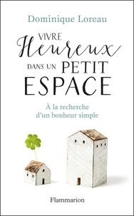 VIVRE HEUREUX DANS UN PETIT ESPACE  | 9782081376144 | LOREAU, DOMINIQUE