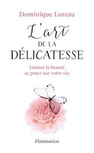 L'ART DE LA DÉLICATESSE - LAISSEZ LA BEAUTÉ SE POSER SUR VOTRE VIE | 9782081392731 | LOREAU, DOMINIQUE