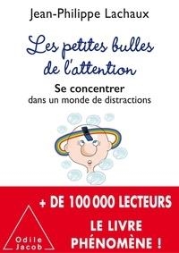 LES PETITES BULLES DE L'ATTENTION - SE CONCENTRER DANS UN MONDE DE DISTRACTIONS | 9782738133762 | LACHAUX, JEAN-PHILIPPE