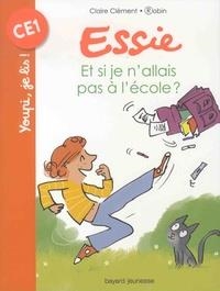 ESSIE. ET SI JE N'ALLAIS PAS À L'ÉCOLE ? | 9782747097017 | CLAIRE CLEMENT, ROBIN