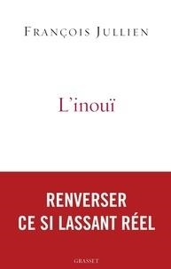 L'INOUÏ - OU L'AUTRE NOM DE CE SI LASSANT RÉEL | 9782246820000 | JULLIEN, FRANÇOIS