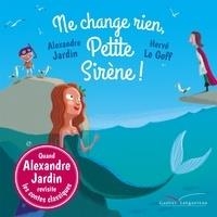 NE CHANGE RIEN, PETITE SIRÈNE ! | 9782017073505 | ALEXANDRE JARDIN, HERVÉ LE GOFF