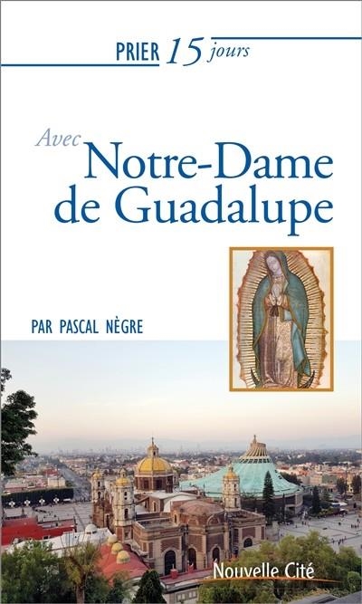 PRIER 15 JOURS AVEC NOTRE-DAME DE GUADALUPE | 9782375820537 | NÈGRE, PASCAL