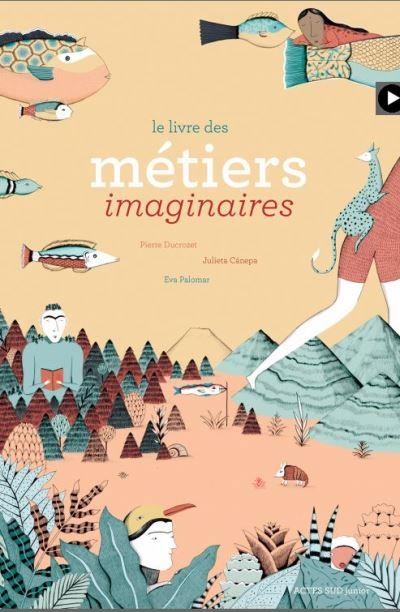 LE LIVRE DES MÉTIERS IMAGINAIRES | 9782330121433 | PIERRE DUCROZET, JULIETA CANEPA ET  ILLUSTRATIONS EVA PALOMAR