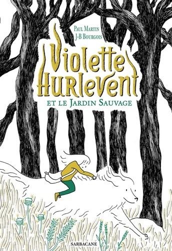 VIOLETTE HURLEVENT ET LE JARDIN SAUVAGE | 9782377312245 | PAUL MARTIN, J-B BOURGOIS