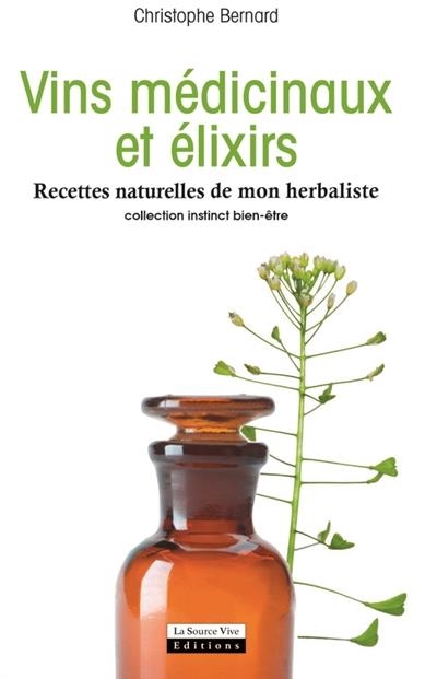 VINS MÉDICINAUX ET ÉLIXIRS : RECETTES NATURELLES DE MON HERBALISTE | 9782889380077 | BERNARD, CHRISTOPHE 