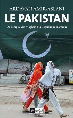 LE PAKISTAN - DE L'EMPIRE DES MOGHOLS À LA RÉPUBLIQUE ISLAMIQUE | 9782809826142 | ARDAVAN AMIR-ASLANI