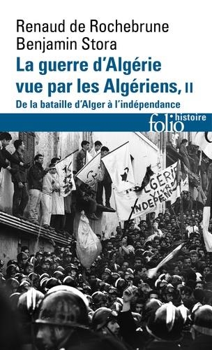 LA GUERRE D'ALGÉRIE VUE PAR LES ALGÉRIENS - TOME 2, DE LA BATAILLE D'ALGER À L'INDÉPENDANCE | 9782072827495 | BENJAMIN STORA, RENAUD DE ROCHEBRUNE