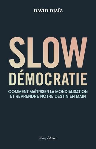 SLOW DÉMOCRATIE - COMMENT MAÎTRISER LA MONDIALISATION ET REPRENDRE NOTRE DESTIN EN MAIN | 9782370732972 | DJAÏZ, DAVID