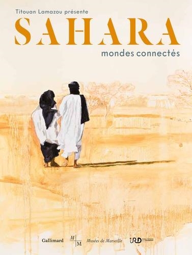 SAHARA, MONDES CONNECTÉS | 9782742459148 | PRÉSENTÉ PAR TITOUAN LAMAZOU SOUS LA DIRECTION SCIENTIFIQUE DE SOPHIE CARATINI, CHARLES GRÉMONT, CÉL