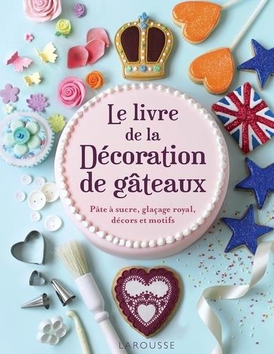 LE LIVRE DE LA DÉCORATION DE GÂTEAUX  | 9782035891730 | COLLECTIF