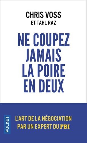 NE COUPEZ JAMAIS LA POIRE EN DEUX - UN MANUEL REDOUTABLE POUR NÉGOCIER GAGNANT PAR UN NÉGOCIATEUR DU FBI | 9782266296373 | VOSS, CHRIS