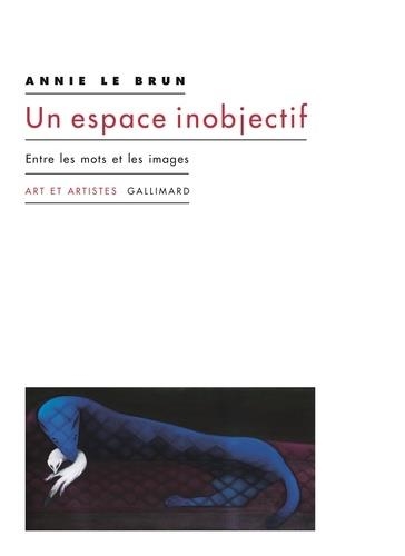 UN ESPACE INOBJECTIF - ENTRE LES MOTS ET LES IMAGES | 9782072843433 | LE BRUN, ANNIE