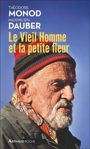 LE VIEIL HOMME ET LA PETITE FLEUR - THÉODORE MONOD, SA DERNIÈRE GRANDE AVENTURE     | 9782081478930 | THÉODORE MONOD, MAXIMILIEN DAUBER