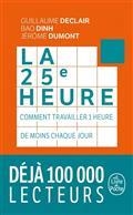 LA 25E HEURE : COMMENT TRAVAILLER 1 HEURE DE MOINS CHAQUE JOUR | 9782253238256 | GUILLAUME DECLAIR, G.DINH, B.DUMONT