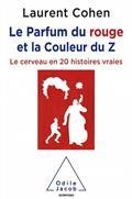 LE PARFUM DU ROUGE ET LA COULEUR DU Z : LE CERVEAU EN 20 HISTOIRES VRAIES | 9782738148711 | COHEN, LAURENT