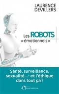 LES ROBOTS ÉMOTIONNELS : SANTÉ, SURVEILLANCE, SEXUALITÉ... ET L'ÉTHIQUE DANS TOUT ÇA ? | 9791032901984 | DEVILLERS, LAURENCE