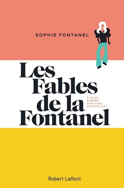 LES FABLES DE LA FONTANEL : À QUOI RIMENT NOS VIES SEXUELLES  | 9782221248188 | FONTANEL, SOPHIE