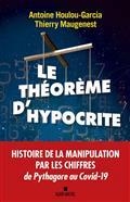 LE THÉORÈME D'HYPOCRITE : UNE HISTOIRE DE LA MANIPULATION PAR LES CHIFFRES DE PYTHAGORE AU COVID-19 | 9782226446435 | HOULOU GARCIA, ANTOINE / MAUGENEST, THIERRY 