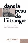 DANS LA PEAU DE L'ÉTRANGER : EN GUISE DE MANIFESTE | 9782330137410 | AI, WEIWEI