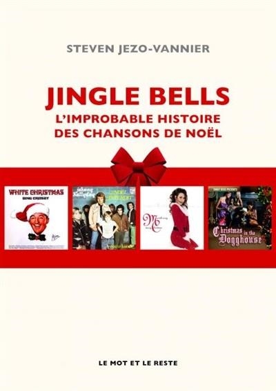 JINGLE BELLS : L'IMPROBABLE HISTOIRE DES CHANSONS DE NOËL | 9782360548668 | STEVEN JEZO-VANNIER