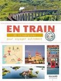 EN TRAIN : 30 ITINÉRAIRES POUR VOYAGER AUTREMENT EN EUROPE | 9782742461981 | COLLECTIF