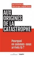 AUX ORIGINES DE LA CATASTROPHE : POURQUOI EN SOMMES-NOUS ARRIVÉS LÀ ? | 9791020908346 | COLLECTIF