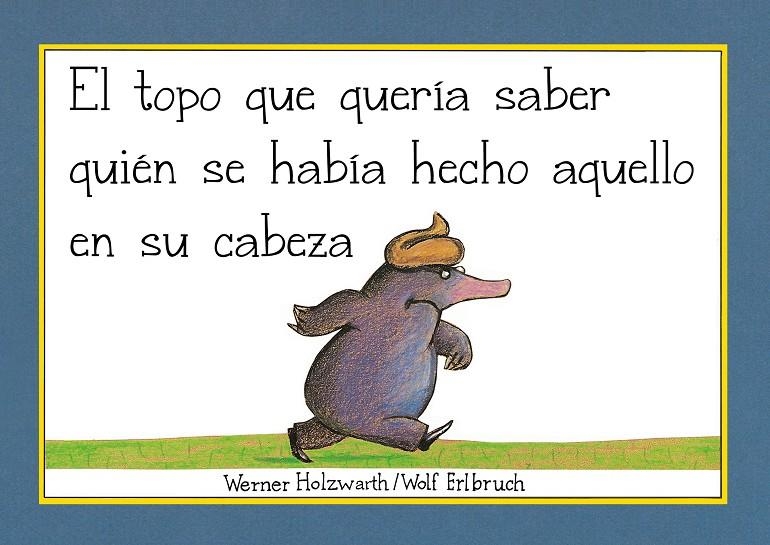 EL TOPO QUE QUERÍA SABER QUIÉN SE HABÍA HECHO AQUELLO EN SU CABEZA (LIBRO DE CAR | 9788448854522 | HOLZWARTH, WERNER