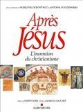 APRÈS JÉSUS : L'INVENTION DU CHRISTIANISME | 9782226450333 | SOUS LA DIRECTION DE ROSELYNE DUPONT-ROC ET ANTOINE GUGGENHEIM PRÉFACE DE JOSEPH DORÉ  POSTFACE DE M