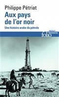 AUX PAYS DE L'OR NOIR : UNE HISTOIRE ARABE DU PÉTROLE, XXE-XXIE SIÈCLE | 9782072827396 | PÉTRIAT, PHILIPPE