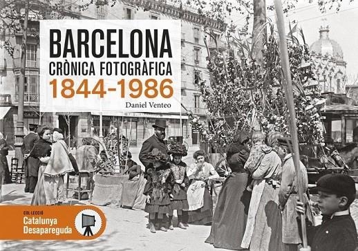 BARCELONA CRÒNICA FOTOGRÀFICA, 1844-1986 | 9788417432911 | DANIEL VENTEO